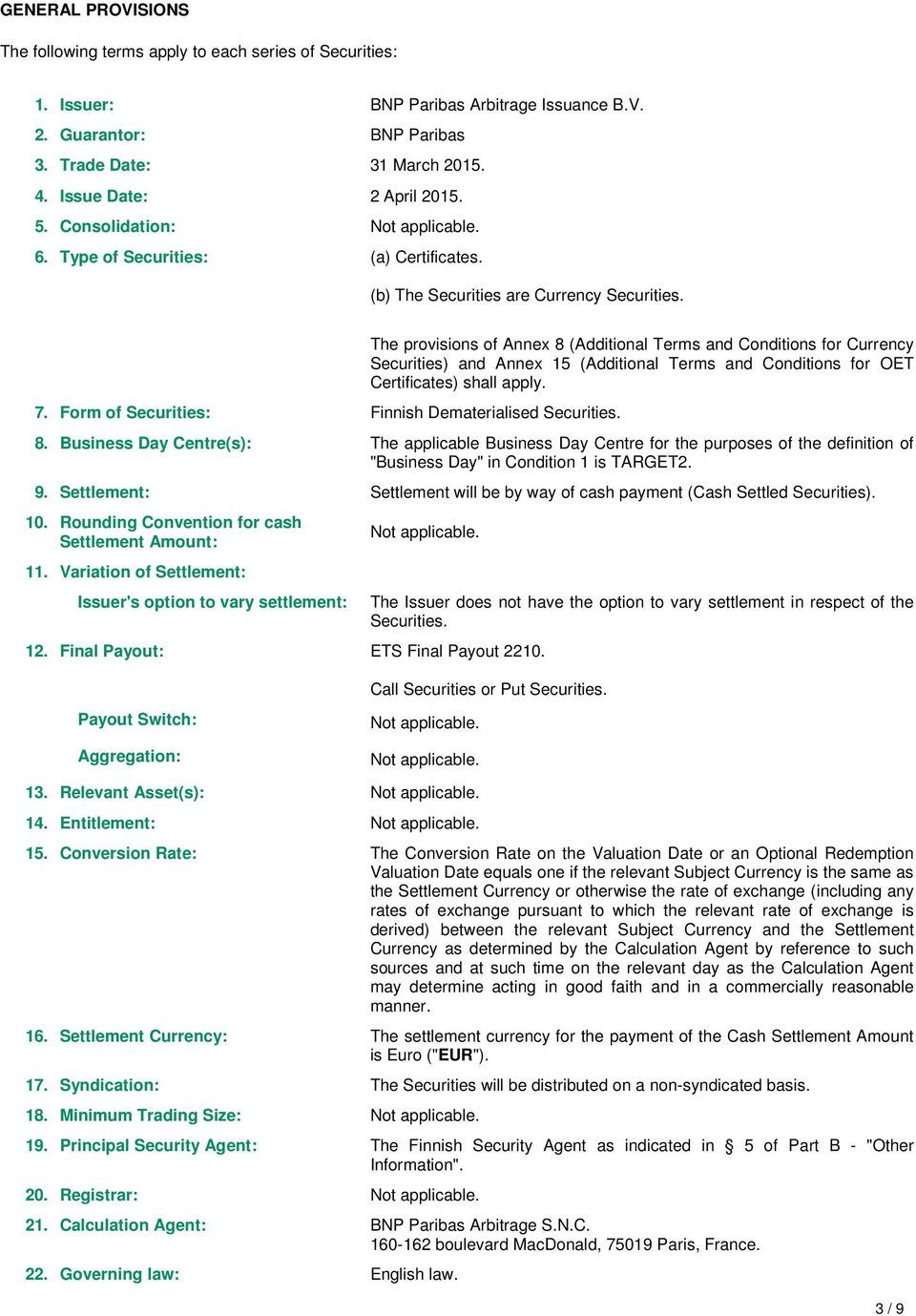 The provisions of Annex 8 (Additional Terms and Conditions for Currency Securities) and Annex 15 (Additional Terms and Conditions for OET Certificates) shall apply. 8. Business Day Centre(s): The applicable Business Day Centre for the purposes of the definition of "Business Day" in Condition 1 is TARGET2.