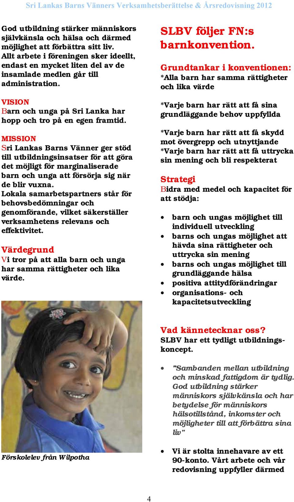 MISSION Sri Lankas Barns Vänner ger stöd till utbildningsinsatser för att göra det möjligt för marginaliserade barn och unga att försörja sig när de blir vuxna.