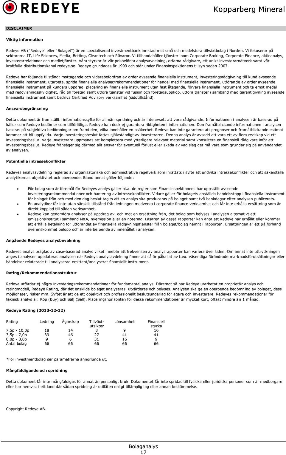 Vi tillhandahåller tjänster inom Corporate Broking, Corporate Finance, aktieanalys, investerarrelationer och medietjänster.