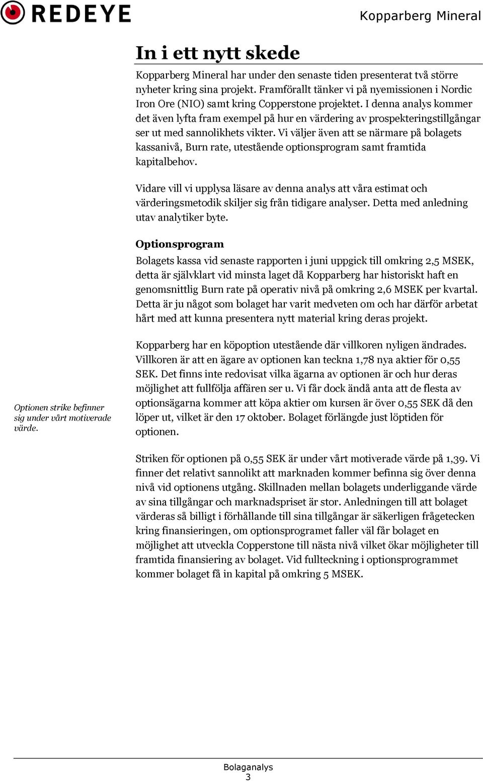 I denna analys kommer det även lyfta fram exempel på hur en värdering av prospekteringstillgångar ser ut med sannolikhets vikter.