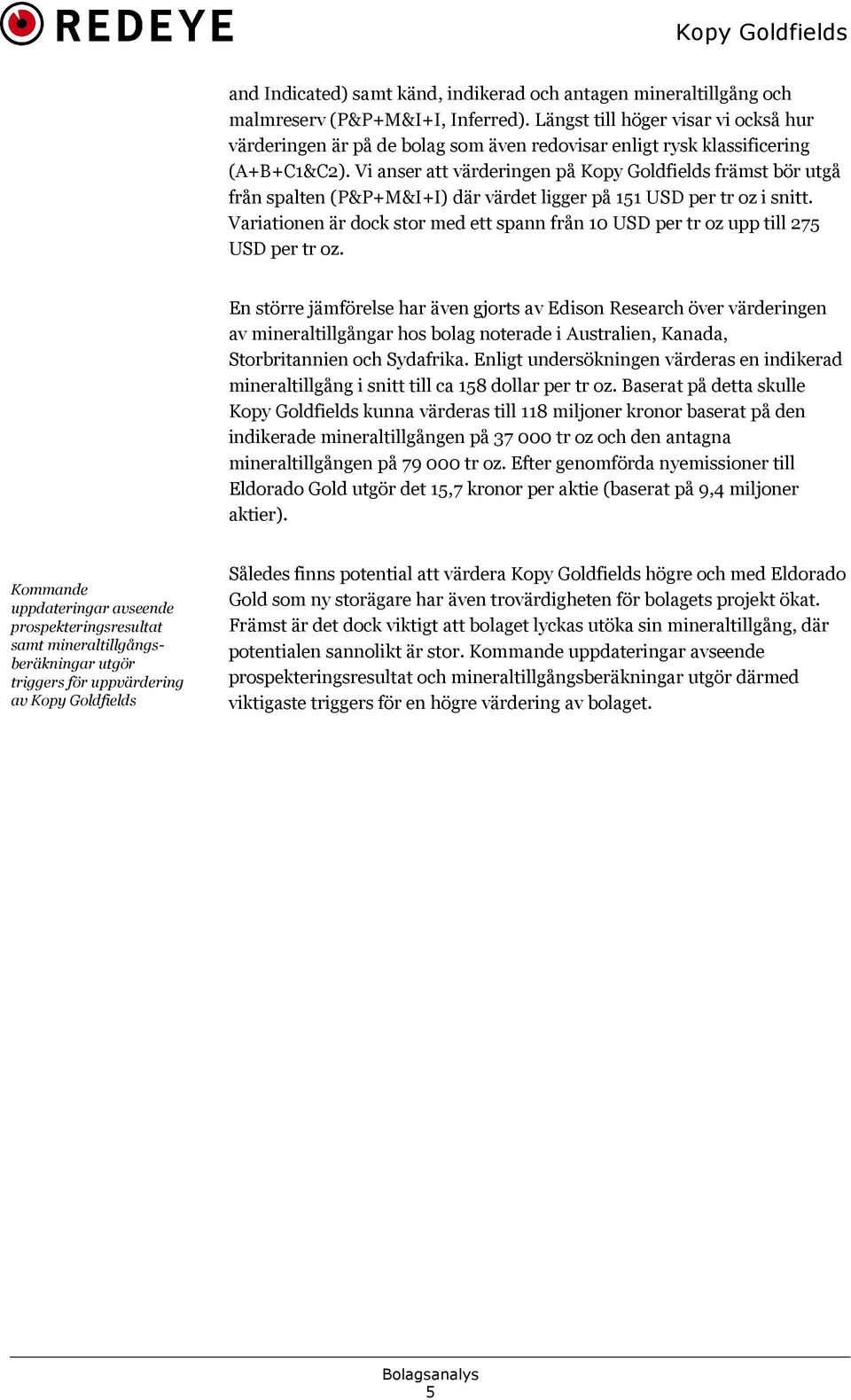 Vi anser att värderingen på Kopy Goldfields främst bör utgå från spalten (P&P+M&I+I) där värdet ligger på 151 USD per tr oz i snitt.