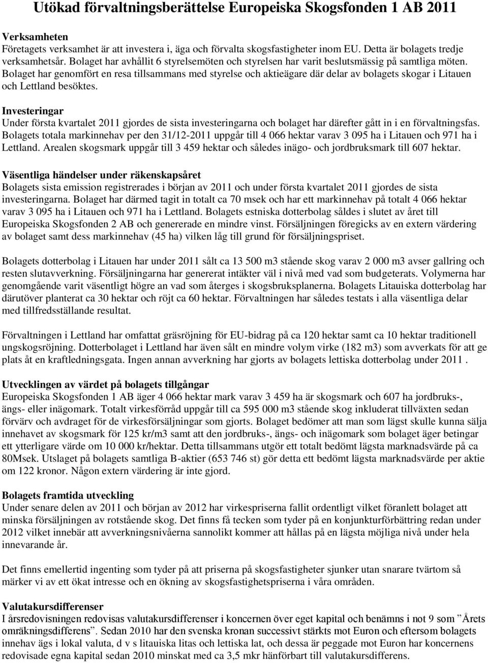 Bolaget har genomfört en resa tillsammans med styrelse och aktieägare där delar av bolagets skogar i Litauen och Lettland besöktes.