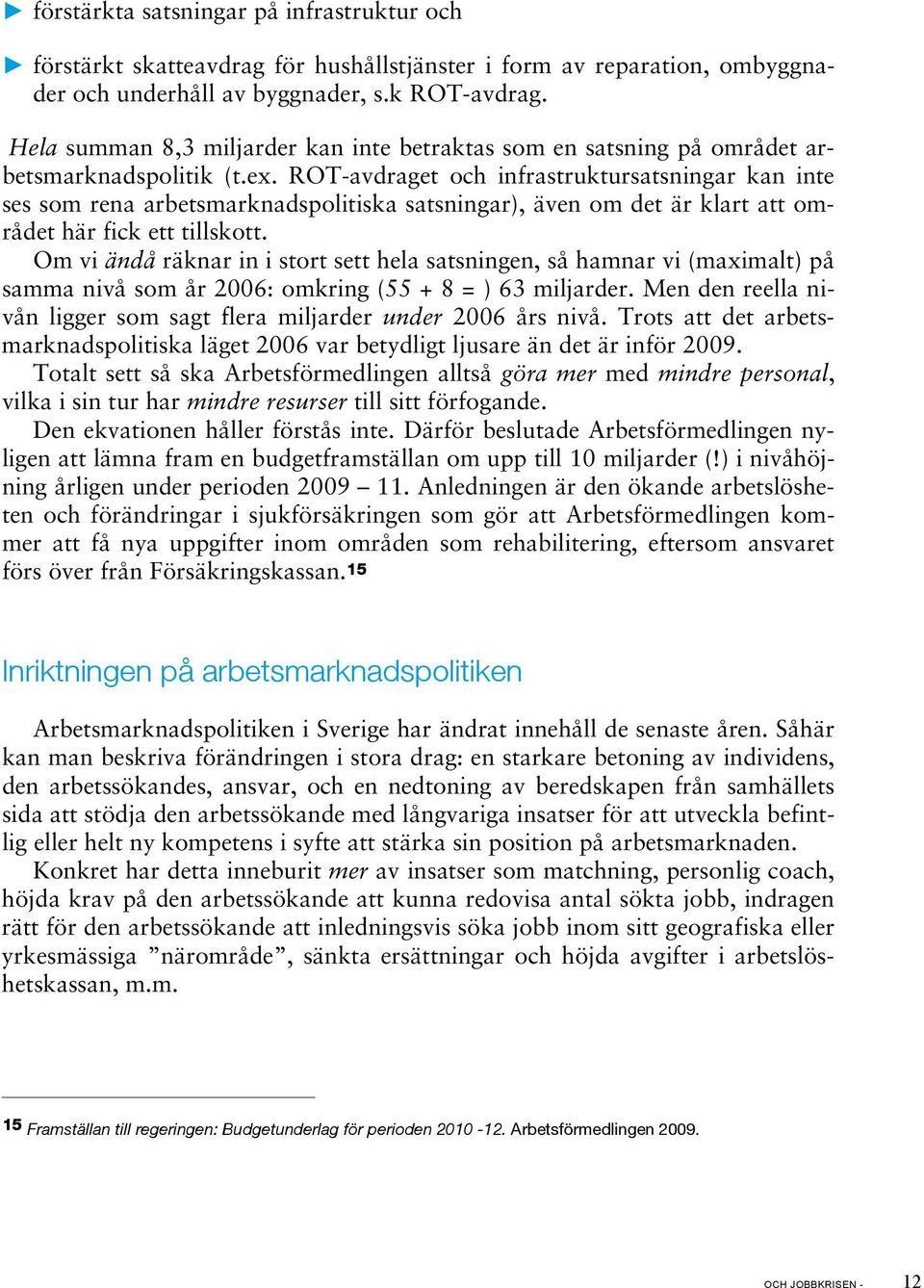 ROT-avdraget och infrastruktursatsningar kan inte ses som rena arbetsmarknadspolitiska satsningar), även om det är klart att området här fick ett tillskott.