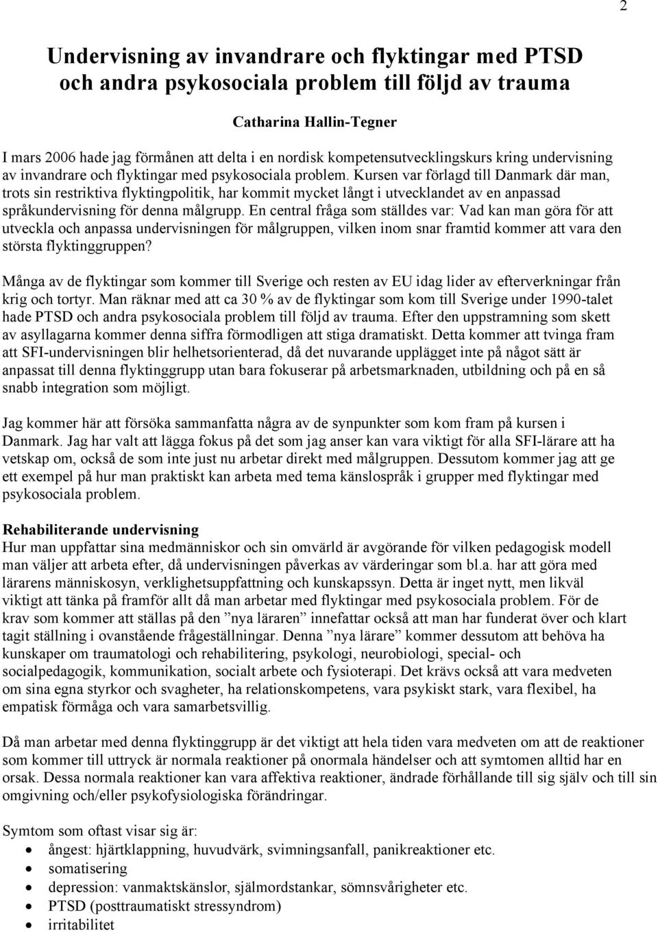 Kursen var förlagd till Danmark där man, trots sin restriktiva flyktingpolitik, har kommit mycket långt i utvecklandet av en anpassad språkundervisning för denna målgrupp.