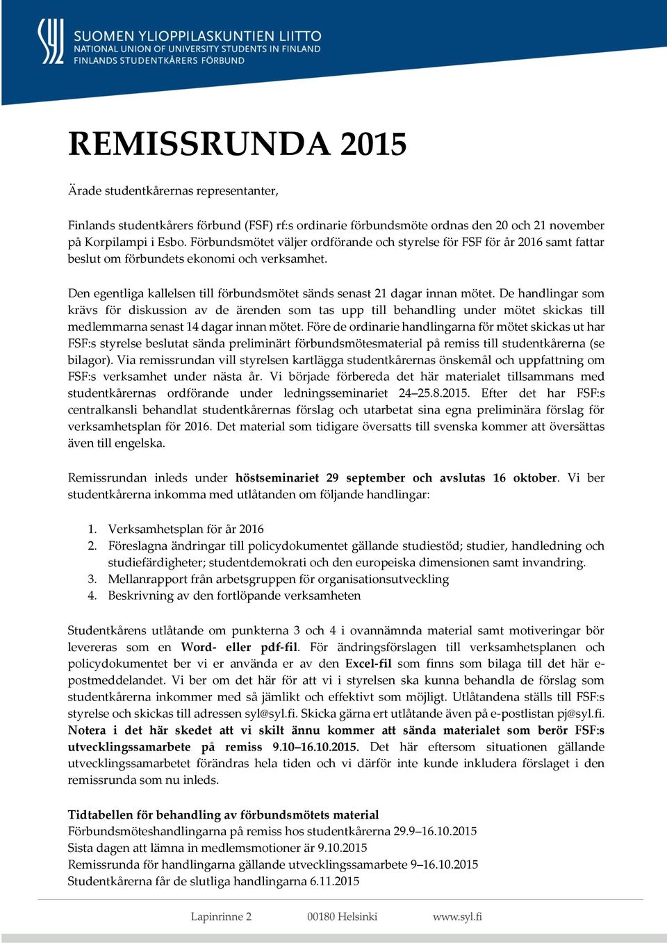 De handlingar som krävs för diskussion av de ärenden som tas upp till behandling under mötet skickas till medlemmarna senast 14 dagar innan mötet.