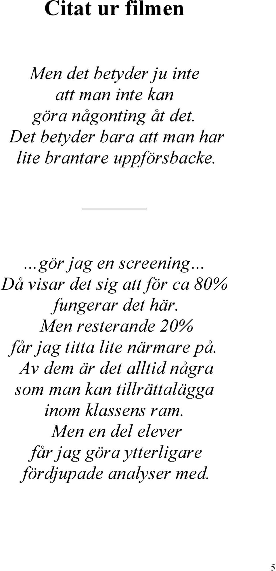 gör jag en screening Då visar det sig att för ca 80% fungerar det här.