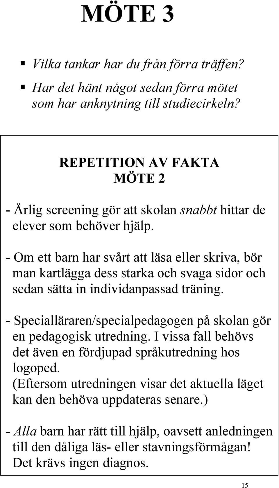 - Om ett barn har svårt att läsa eller skriva, bör man kartlägga dess starka och svaga sidor och sedan sätta in individanpassad träning.