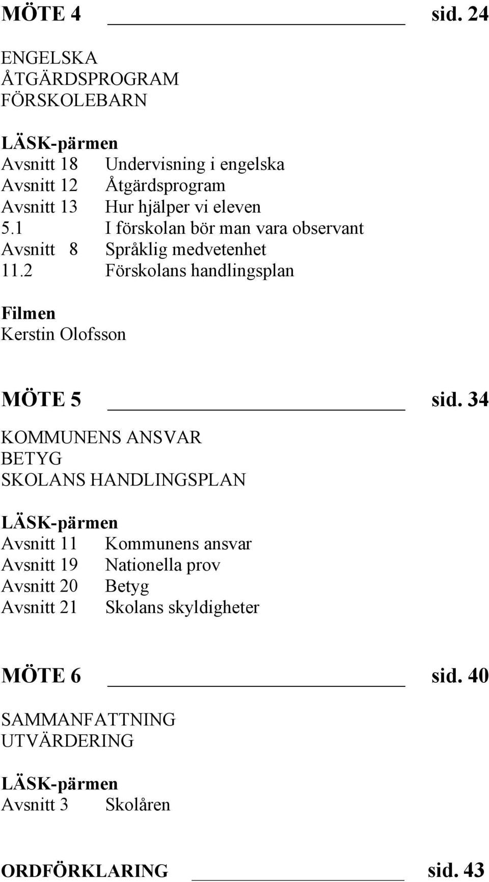 vi eleven 5.1 I förskolan bör man vara observant Avsnitt 8 Språklig medvetenhet 11.