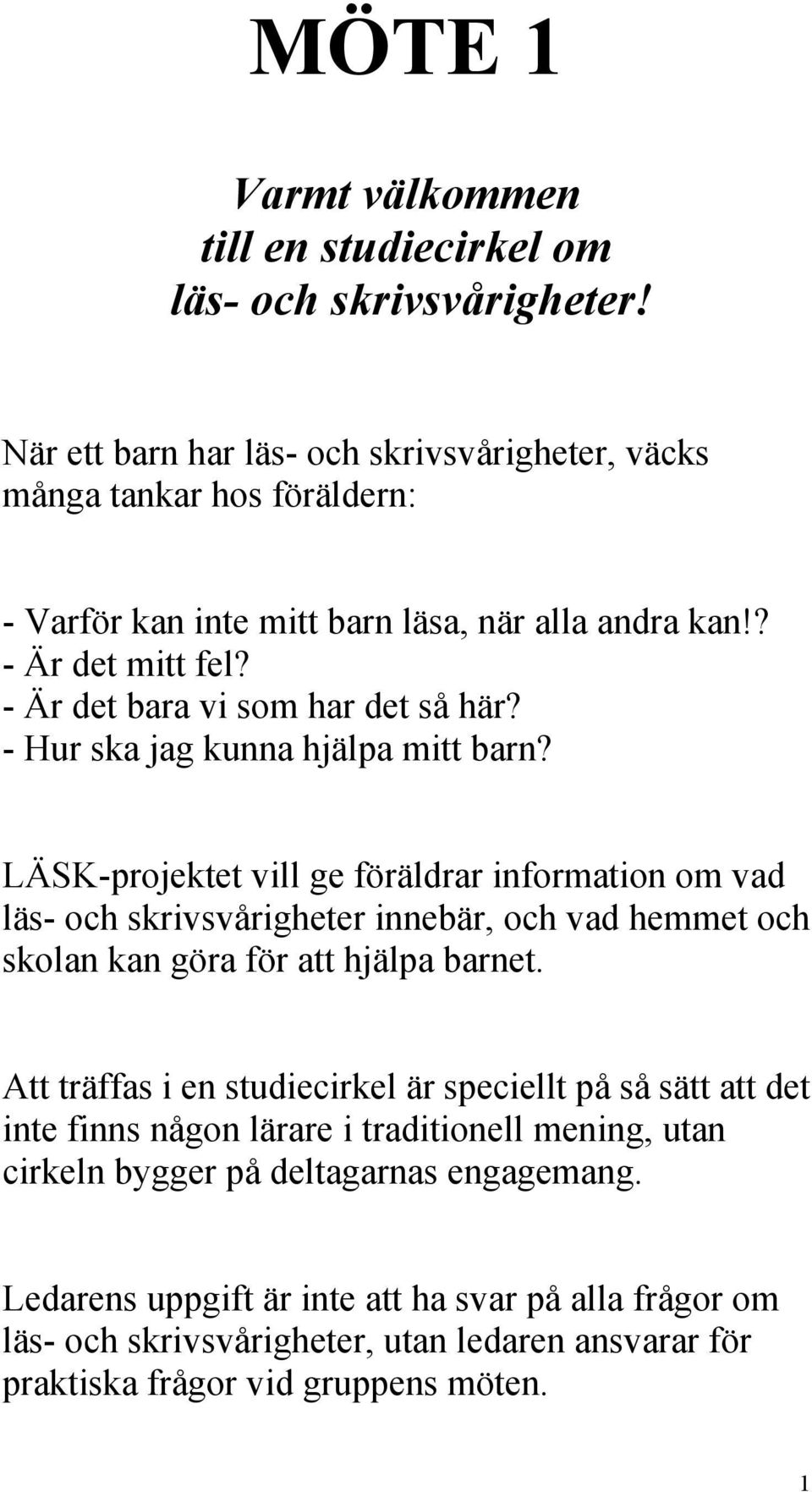 - Är det bara vi som har det så här? - Hur ska jag kunna hjälpa mitt barn?