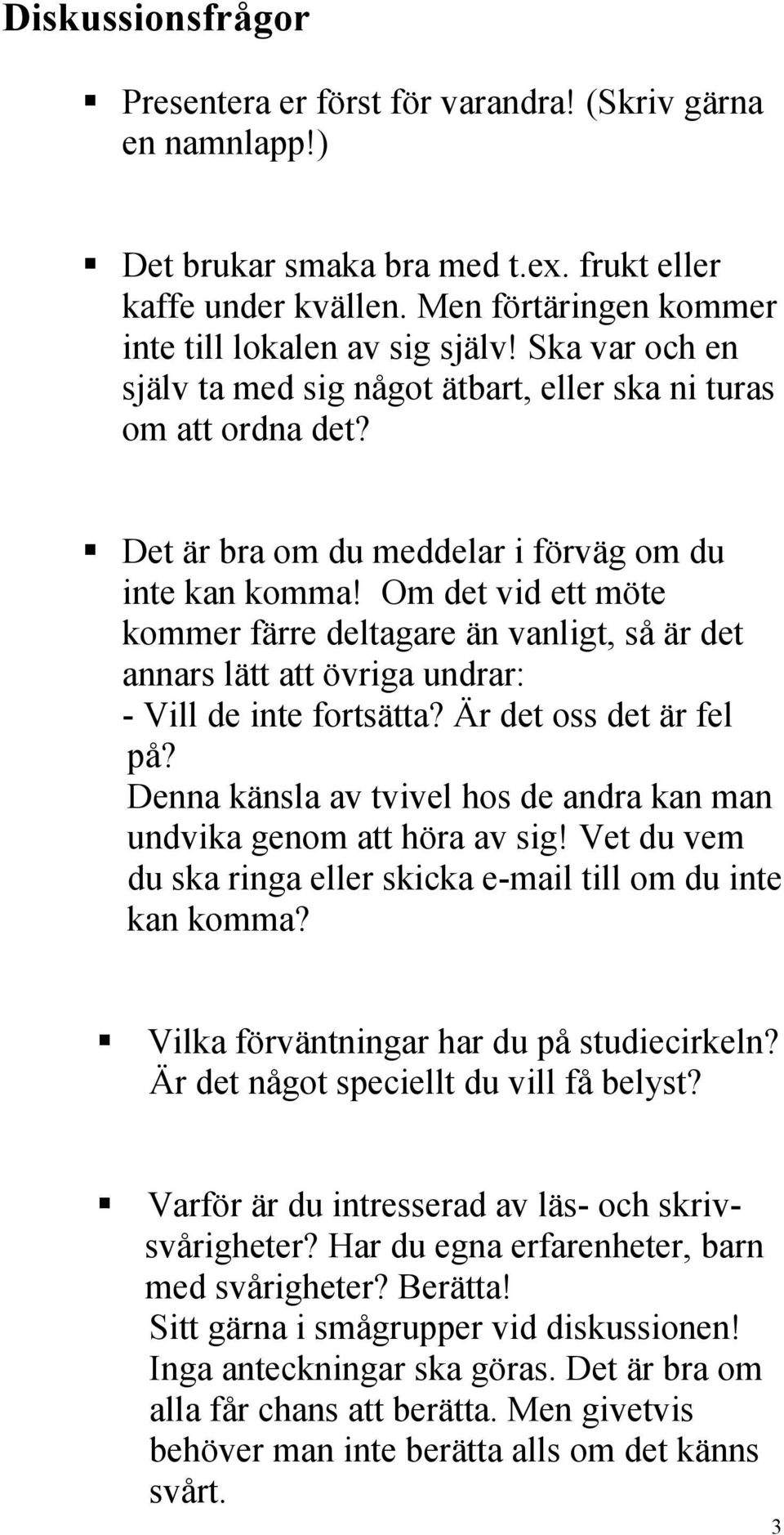 Om det vid ett möte kommer färre deltagare än vanligt, så är det annars lätt att övriga undrar: - Vill de inte fortsätta? Är det oss det är fel på?