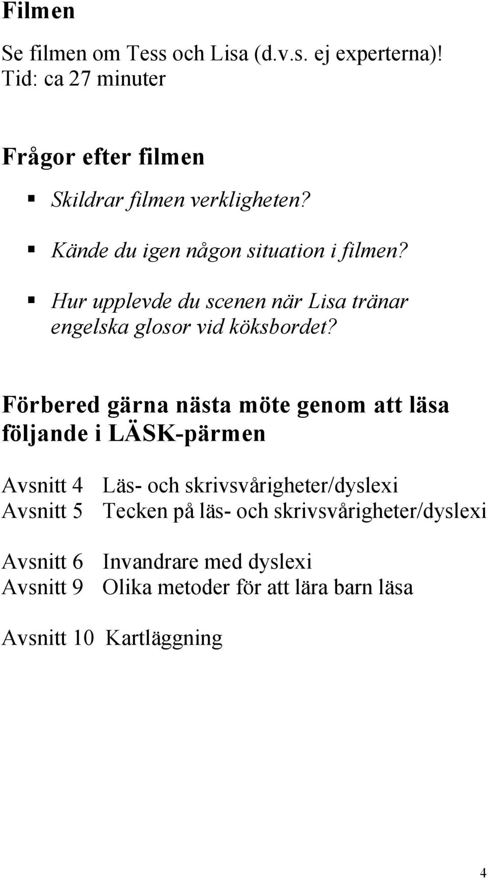 Förbered gärna nästa möte genom att läsa följande i LÄSK-pärmen Avsnitt 4 Läs- och skrivsvårigheter/dyslexi Avsnitt 5 Tecken