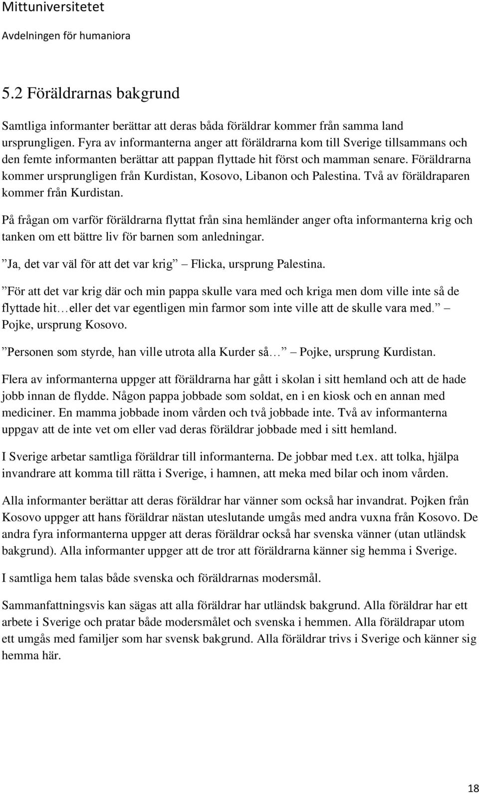 Föräldrarna kommer ursprungligen från Kurdistan, Kosovo, Libanon och Palestina. Två av föräldraparen kommer från Kurdistan.