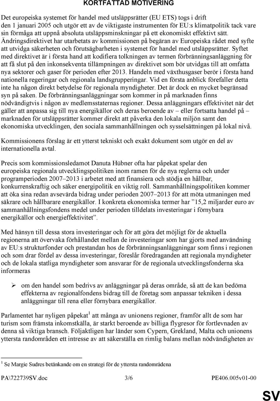 Ändringsdirektivet har utarbetats av kommissionen på begäran av Europeiska rådet med syfte att utvidga säkerheten och förutsägbarheten i systemet för handel med utsläppsrätter.