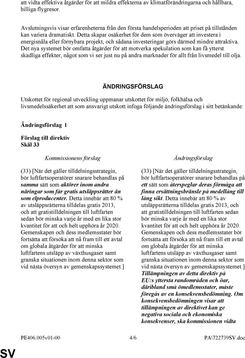 Detta skapar osäkerhet för dem som överväger att investera i energisnåla eller förnybara projekt, och sådana investeringar görs därmed mindre attraktiva.