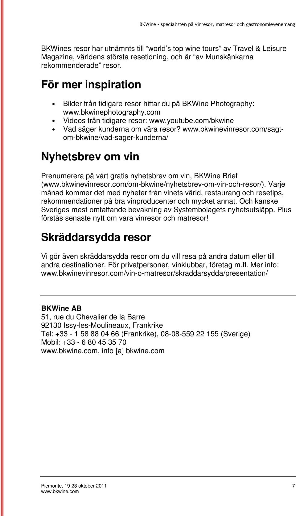 com/sagtom-bkwine/vad-sager-kunderna/ Nyhetsbrev om vin Prenumerera på vårt gratis nyhetsbrev om vin, BKWine Brief (www.bkwinevinresor.com/om-bkwine/nyhetsbrev-om-vin-och-resor/).