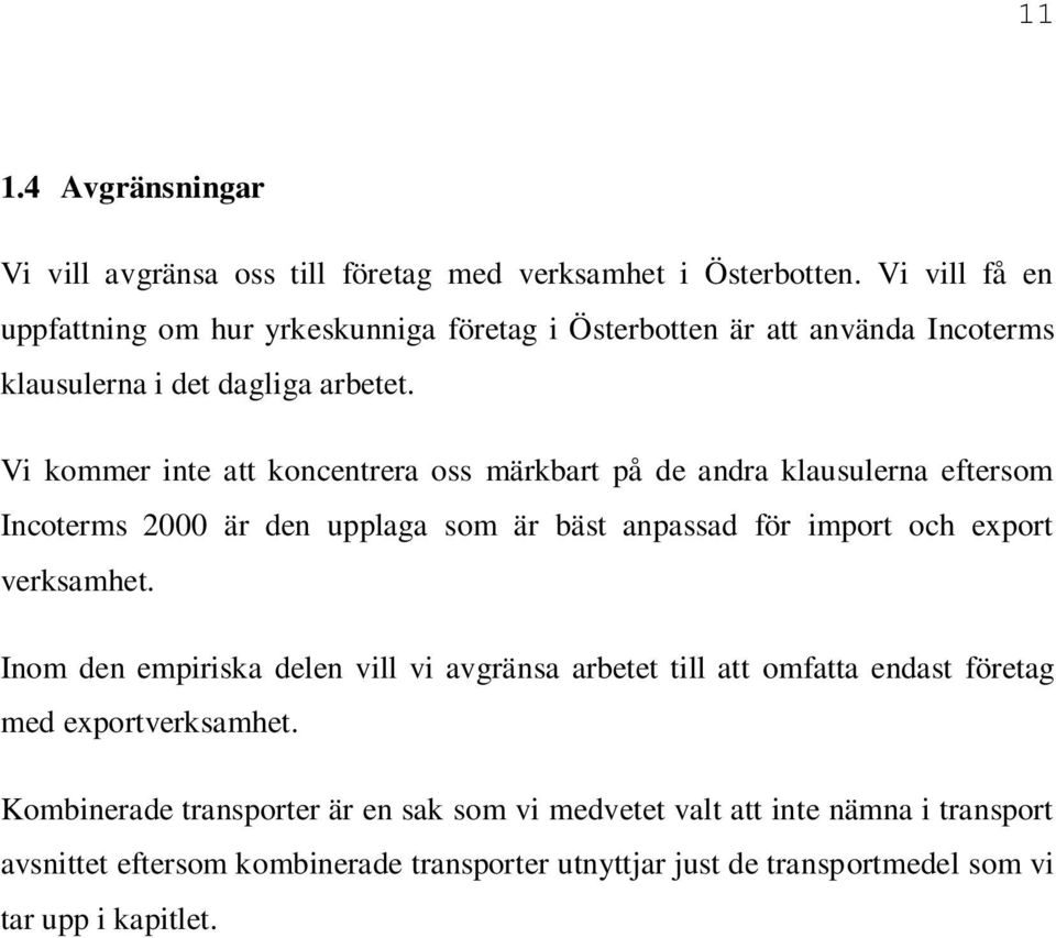 Vi kommer inte att koncentrera oss märkbart på de andra klausulerna eftersom Incoterms 2000 är den upplaga som är bäst anpassad för import och export verksamhet.