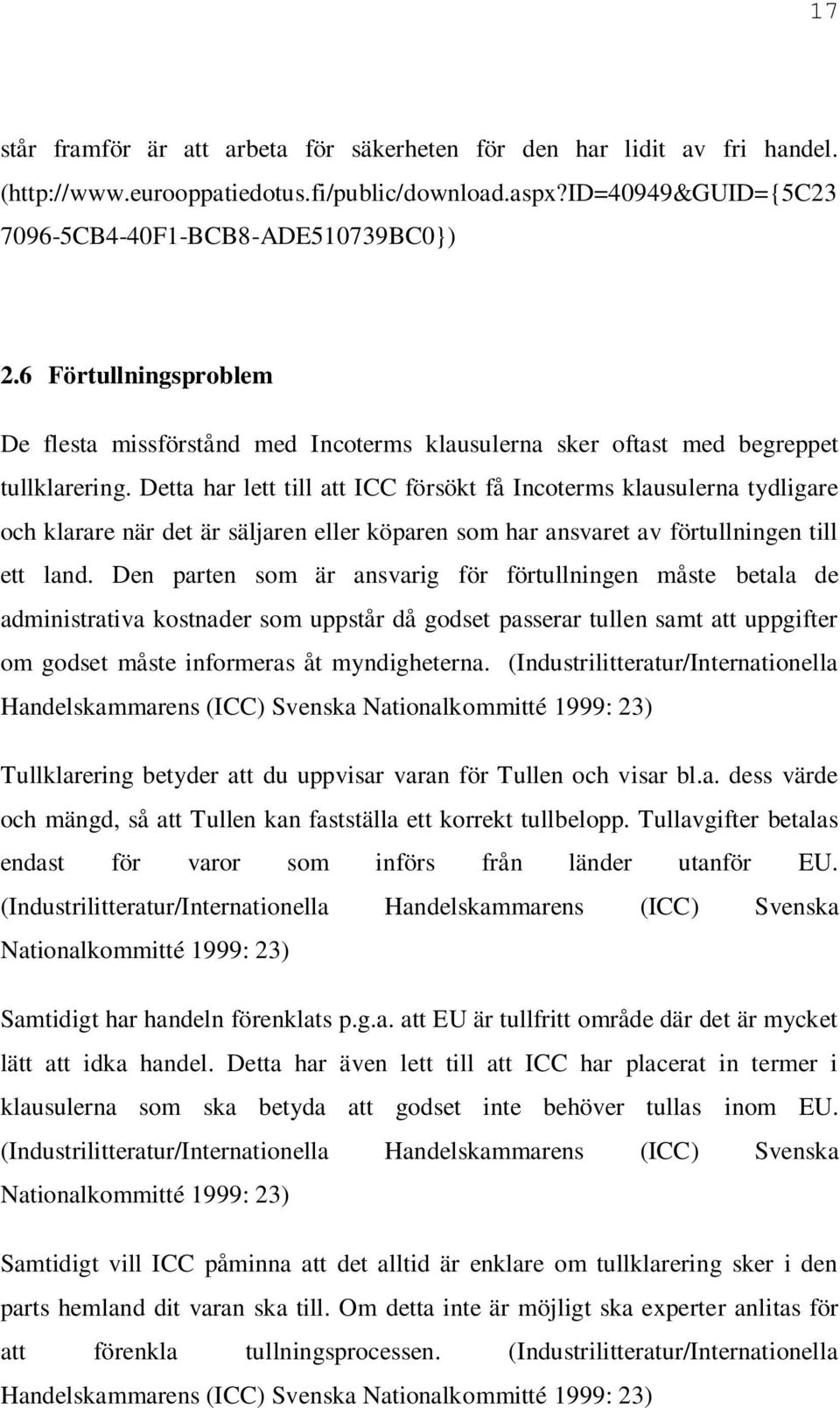 Detta har lett till att ICC försökt få Incoterms klausulerna tydligare och klarare när det är säljaren eller köparen som har ansvaret av förtullningen till ett land.