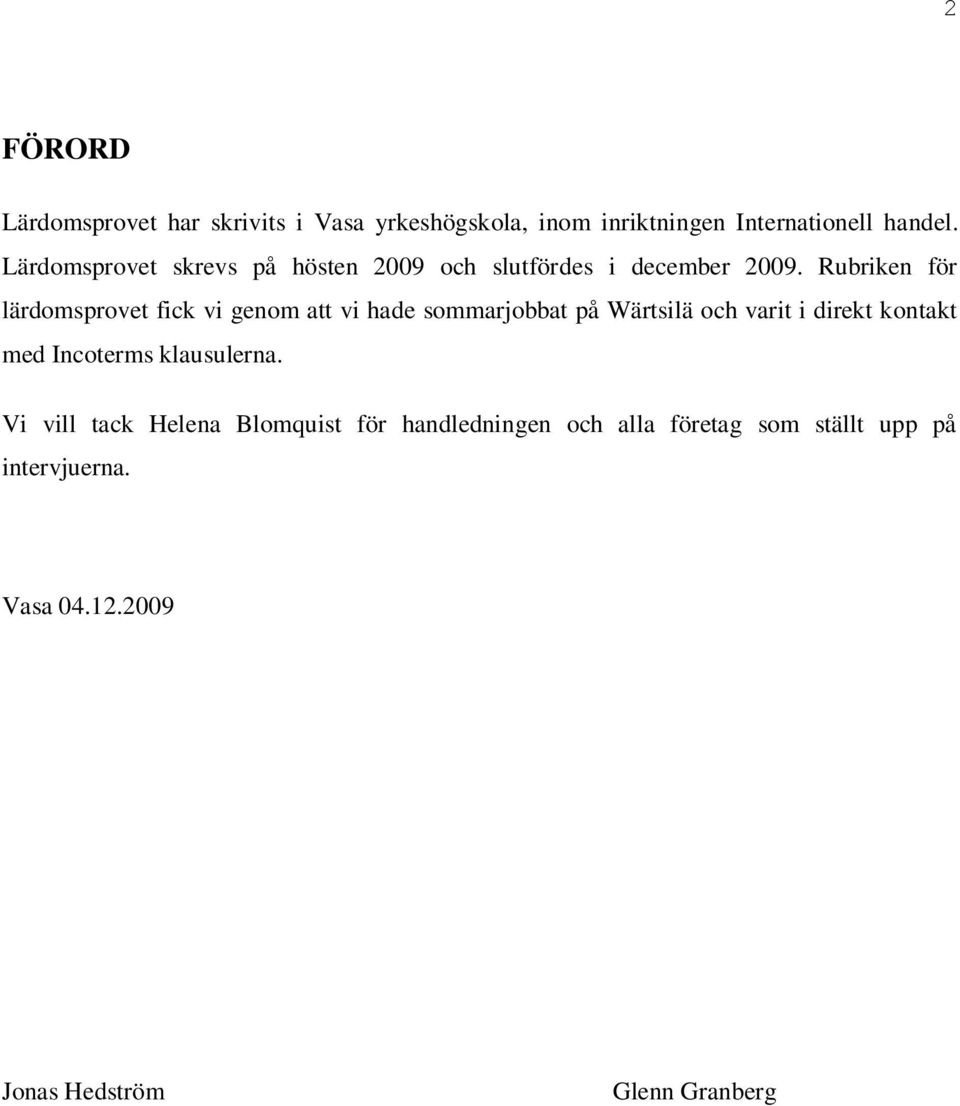 Rubriken för lärdomsprovet fick vi genom att vi hade sommarjobbat på Wärtsilä och varit i direkt kontakt med