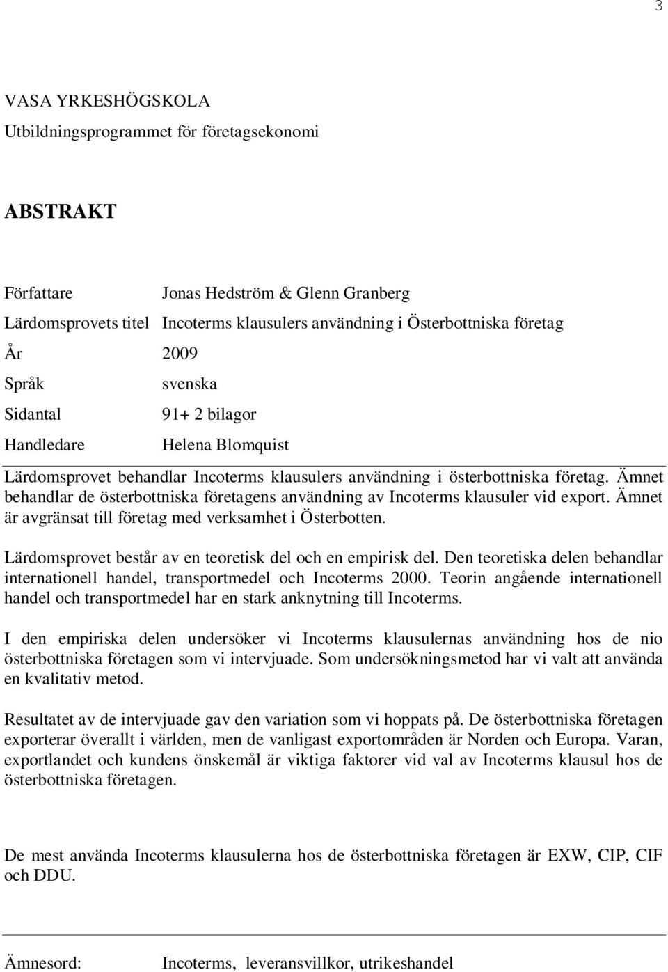 Ämnet behandlar de österbottniska företagens användning av Incoterms klausuler vid export. Ämnet är avgränsat till företag med verksamhet i Österbotten.