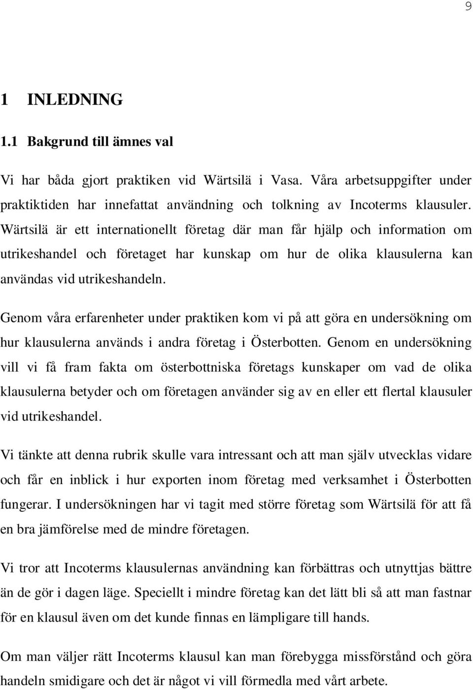 Genom våra erfarenheter under praktiken kom vi på att göra en undersökning om hur klausulerna används i andra företag i Österbotten.