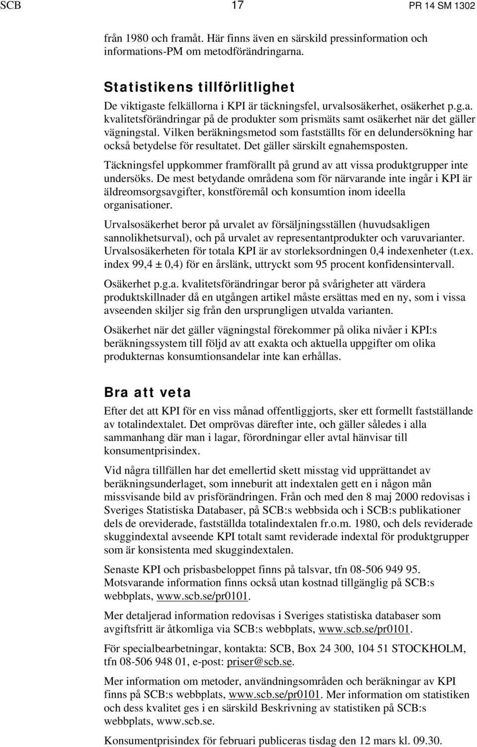 Vilken beräkningsmetod som fastställts för en delundersökning har också betydelse för resultatet. Det gäller särskilt egnahemsposten.