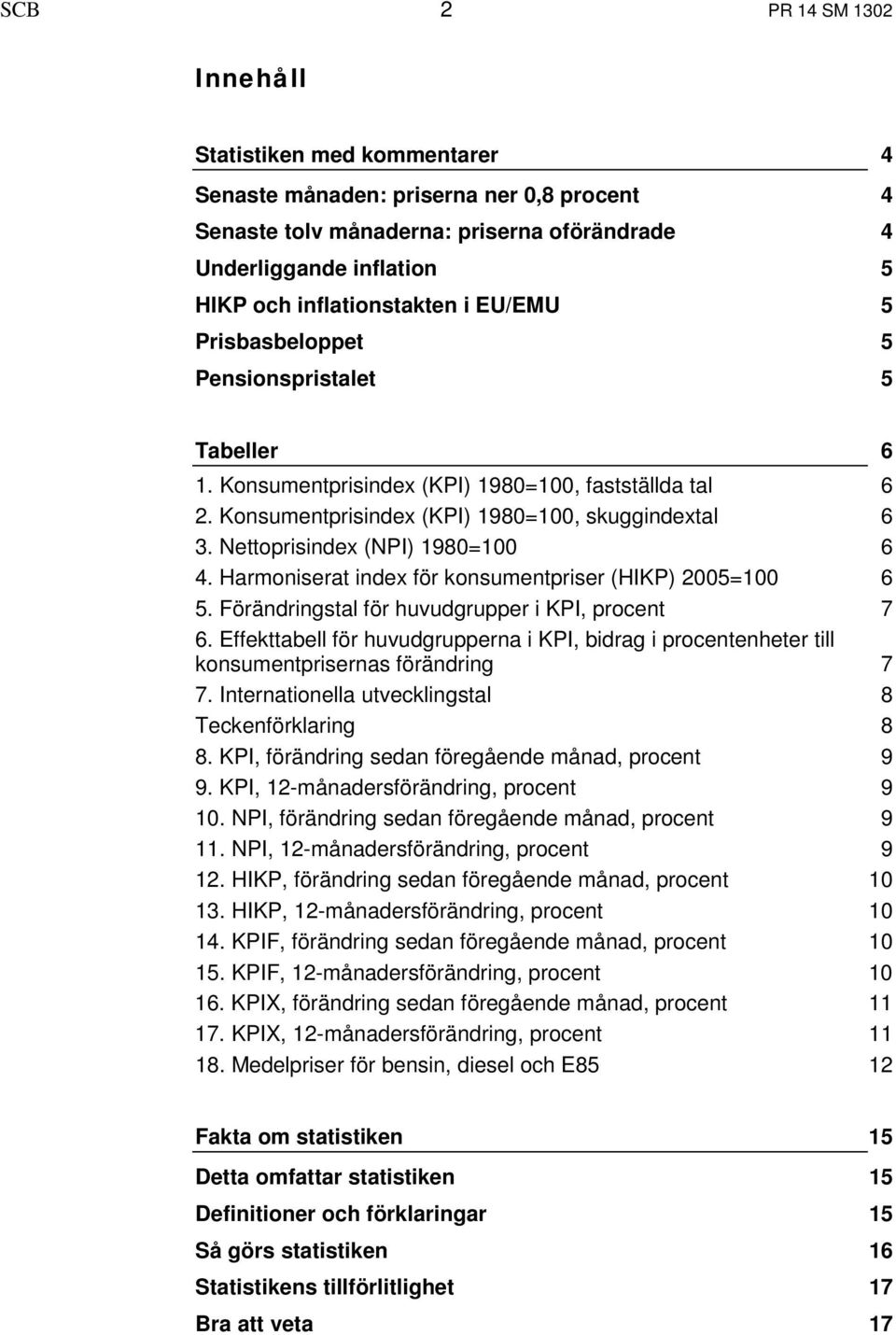 Nettoprisindex (NPI) 1980=100 6 4. Harmoniserat index för konsumentpriser (HIKP) 2005=100 6 5. Förändringstal för huvudgrupper i KPI, procent 7 6.