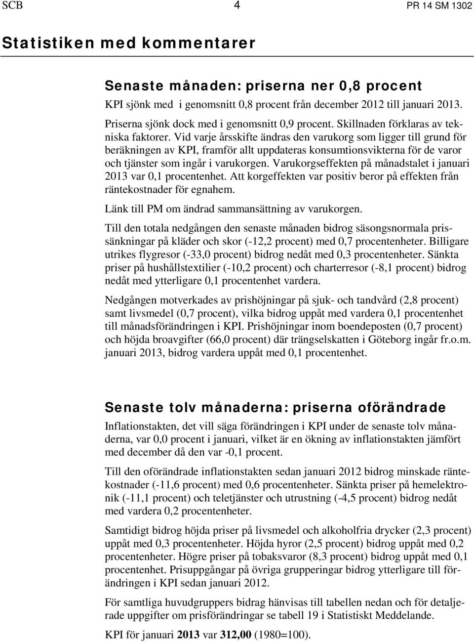 Vid varje årsskifte ändras den varukorg som ligger till grund för beräkningen av KPI, framför allt uppdateras konsumtionsvikterna för de varor och tjänster som ingår i varukorgen.