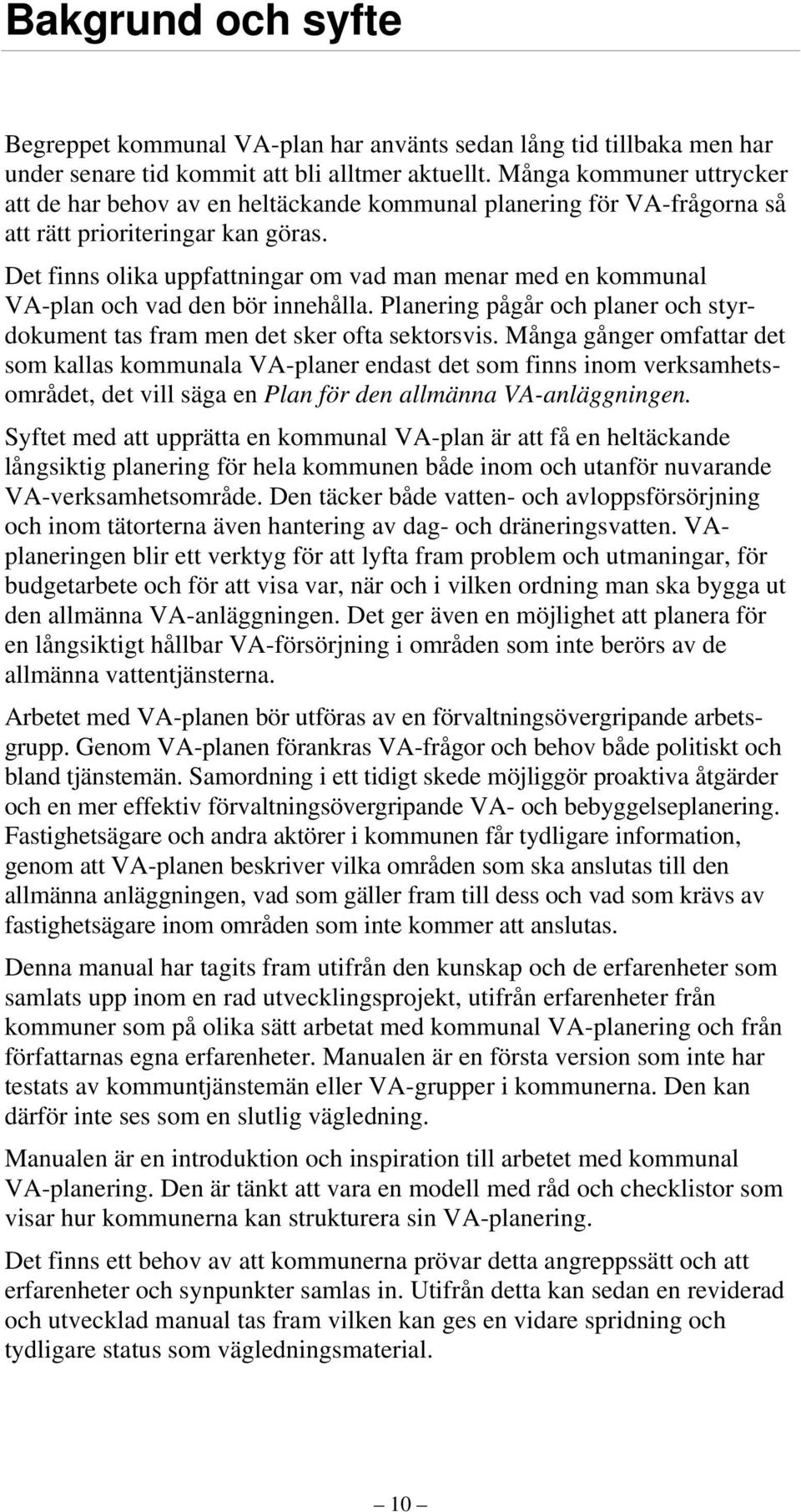 Det finns olika uppfattningar om vad man menar med en kommunal VA-plan och vad den bör innehålla. Planering pågår och planer och styrdokument tas fram men det sker ofta sektorsvis.