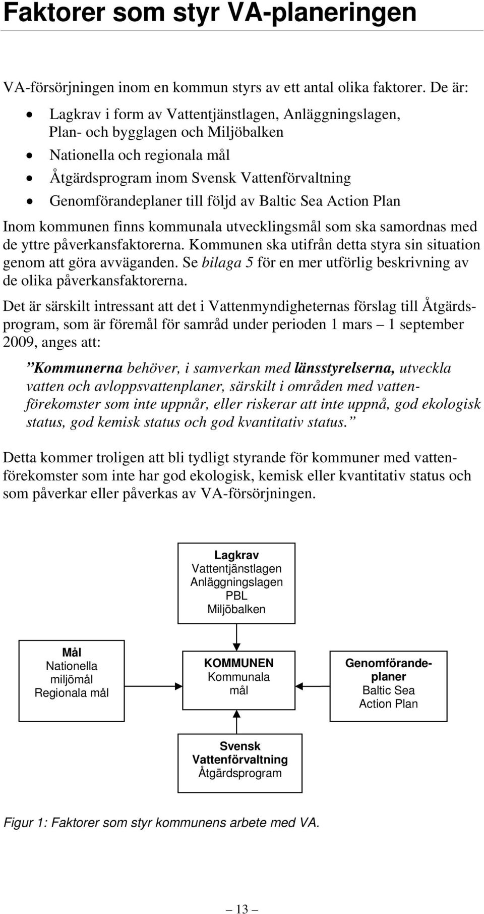 följd av Baltic Sea Action Plan Inom kommunen finns kommunala utvecklingsmål som ska samordnas med de yttre påverkansfaktorerna.