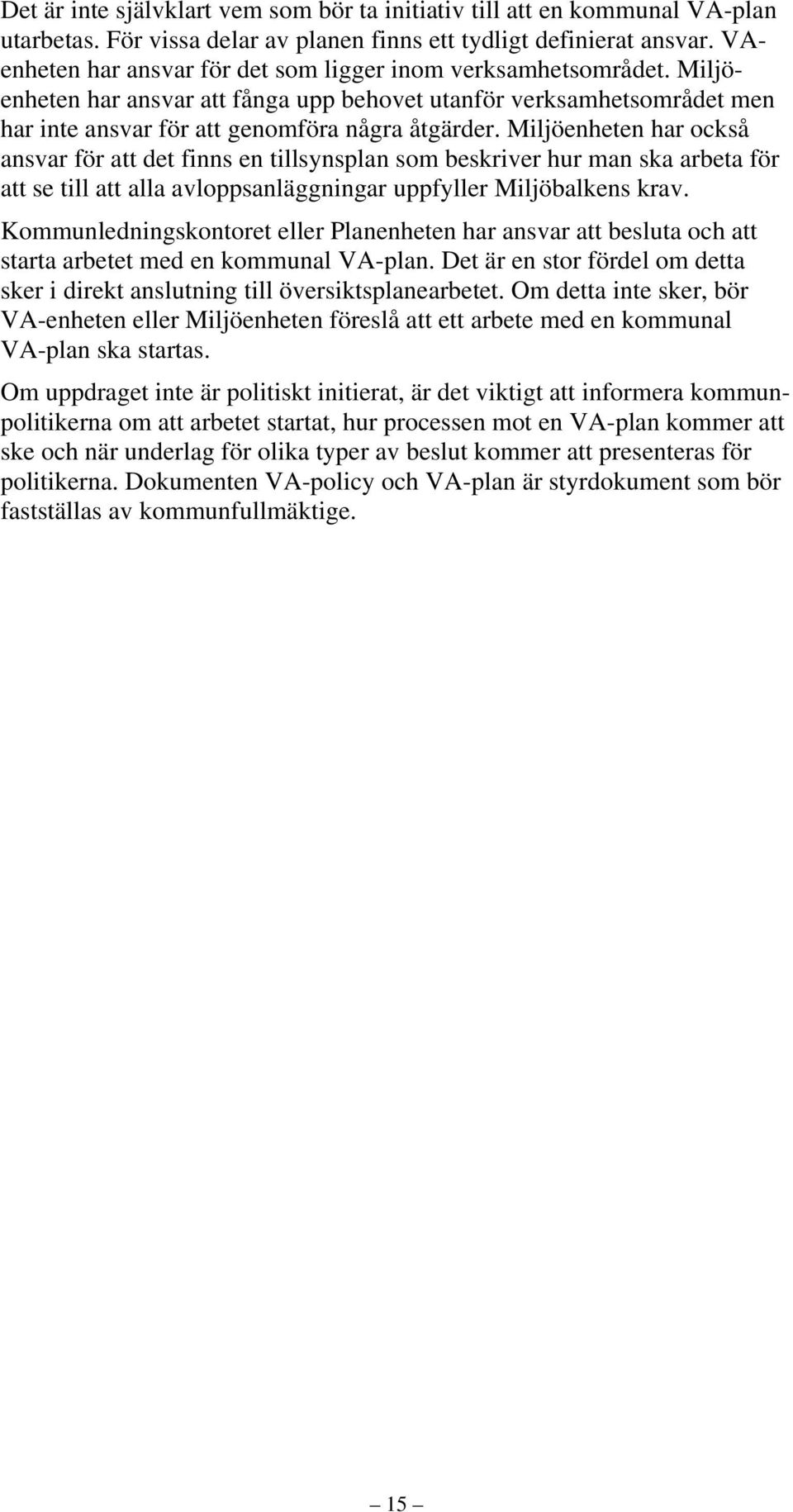 Miljöenheten har också ansvar för att det finns en tillsynsplan som beskriver hur man ska arbeta för att se till att alla avloppsanläggningar uppfyller Miljöbalkens krav.