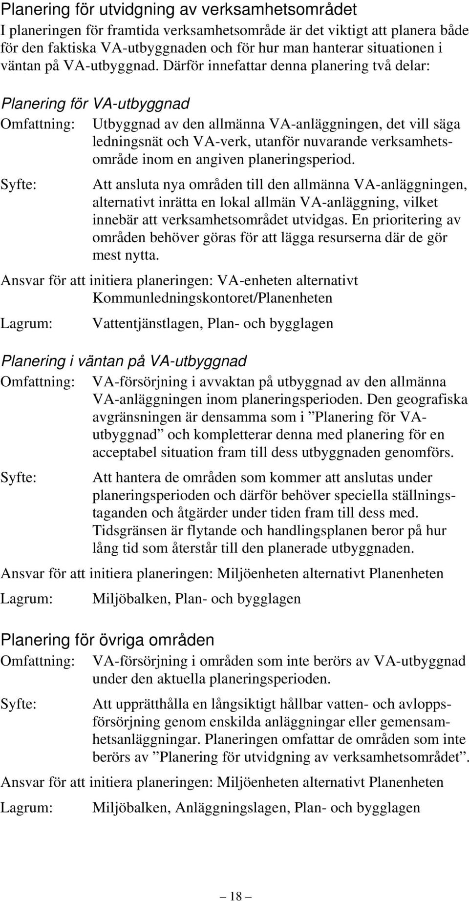 Därför innefattar denna planering två delar: Planering för VA-utbyggnad Omfattning: Utbyggnad av den allmänna VA-anläggningen, det vill säga ledningsnät och VA-verk, utanför nuvarande