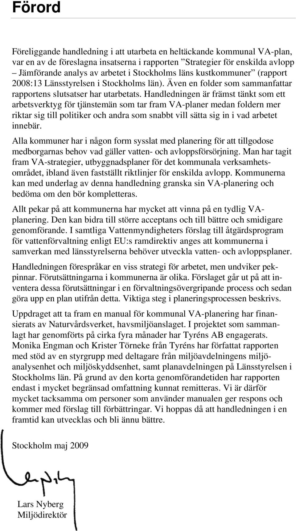 Handledningen är främst tänkt som ett arbetsverktyg för tjänstemän som tar fram VA-planer medan foldern mer riktar sig till politiker och andra som snabbt vill sätta sig in i vad arbetet innebär.