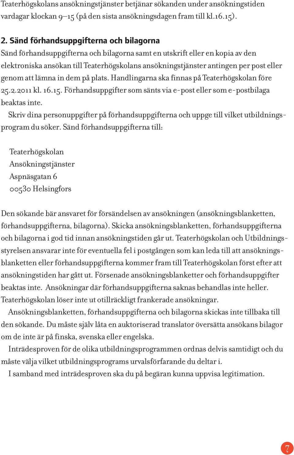 eller genom att lämna in dem på plats. Handlingarna ska finnas på Teaterhögskolan före 25.2.2011 kl. 16.15. Förhandsuppgifter som sänts via e-post eller som e-postbilaga beaktas inte.