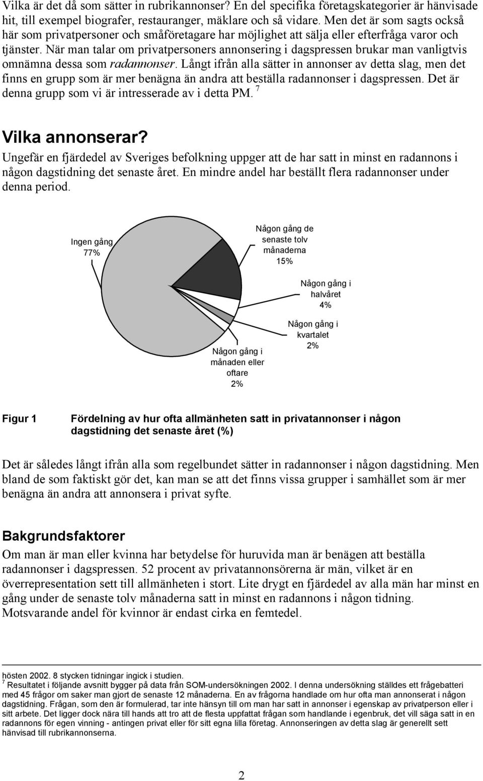 När man talar om privatpersoners annonsering i dagspressen brukar man vanligtvis omnämna dessa som radannonser.