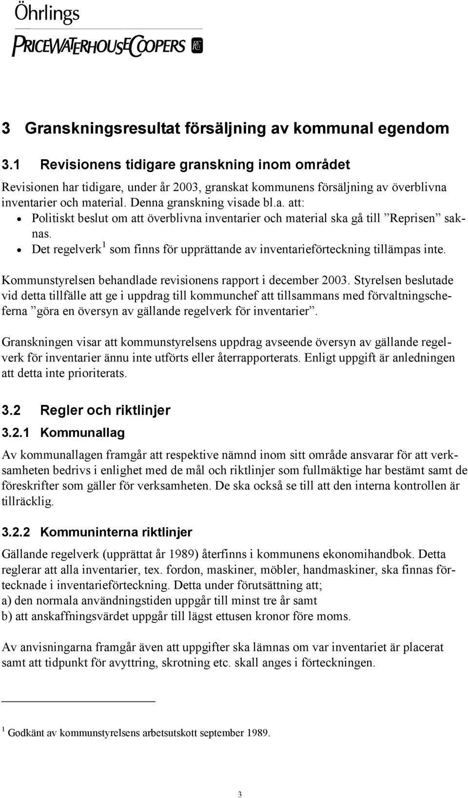 Det regelverk 1 som finns för upprättande av inventarieförteckning tillämpas inte. Kommunstyrelsen behandlade revisionens rapport i december 2003.