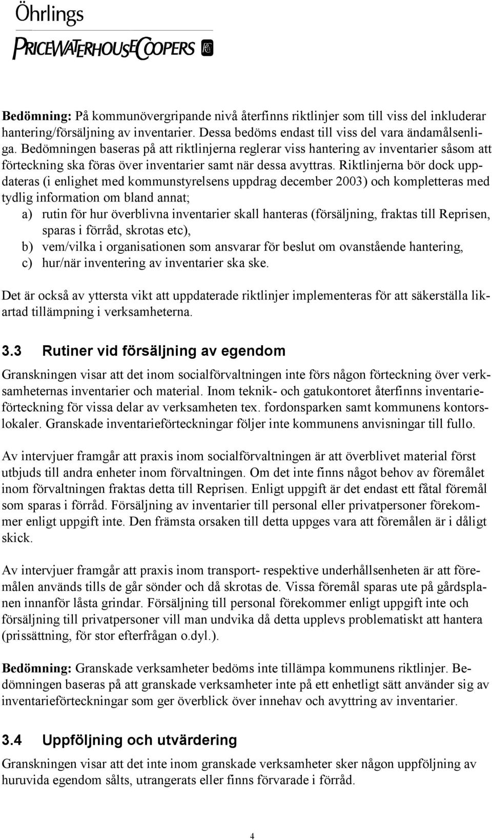 Riktlinjerna bör dock uppdateras (i enlighet med kommunstyrelsens uppdrag december 2003) och kompletteras med tydlig information om bland annat; a) rutin för hur överblivna inventarier skall hanteras