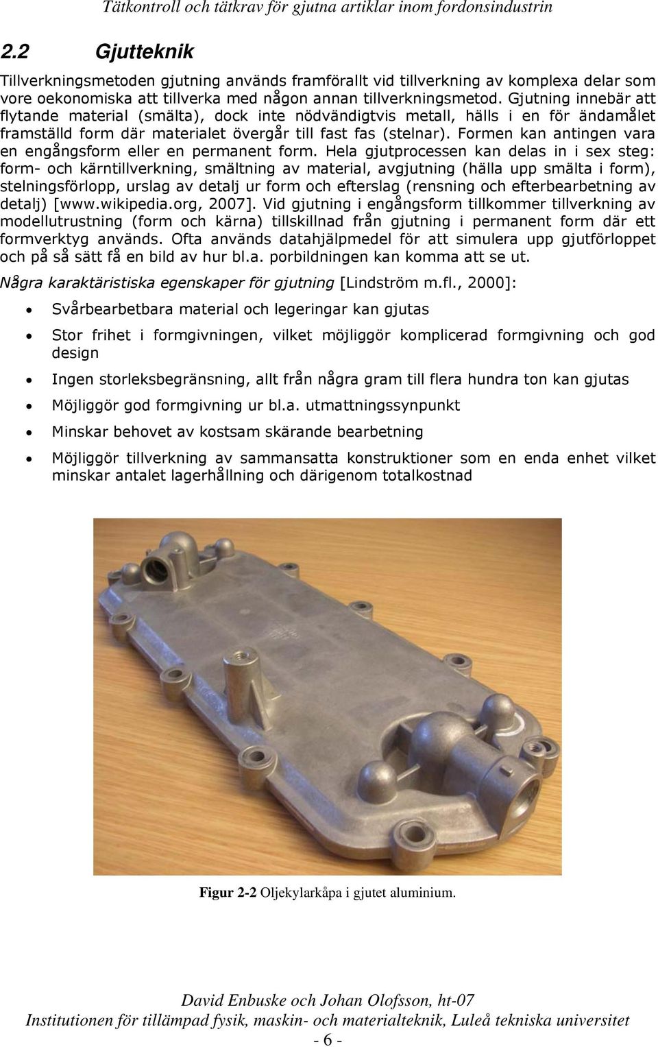 Gjutning innebär att flytande material (smälta), dock inte nödvändigtvis metall, hälls i en för ändamålet framställd form där materialet övergår till fast fas (stelnar).