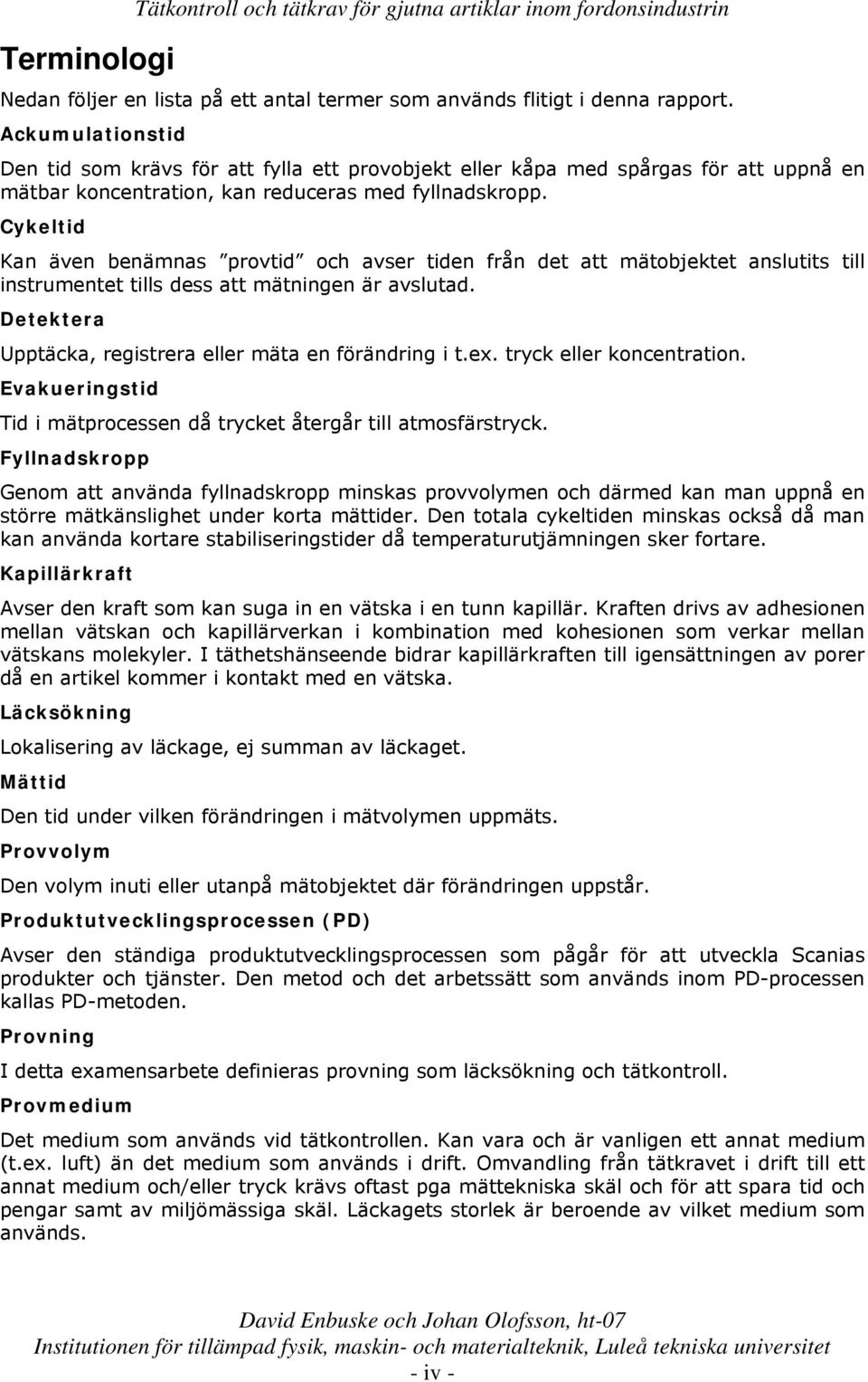 Cykeltid Kan även benämnas provtid och avser tiden från det att mätobjektet anslutits till instrumentet tills dess att mätningen är avslutad.