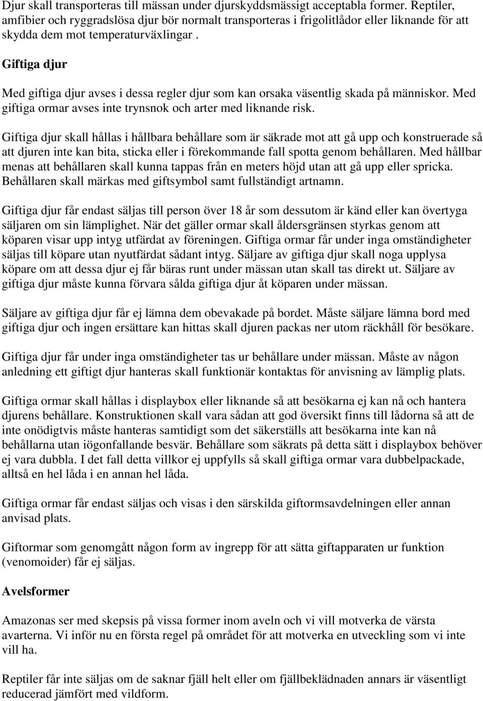 Giftiga djur Med giftiga djur avses i dessa regler djur som kan orsaka väsentlig skada på människor. Med giftiga ormar avses inte trynsnok och arter med liknande risk.