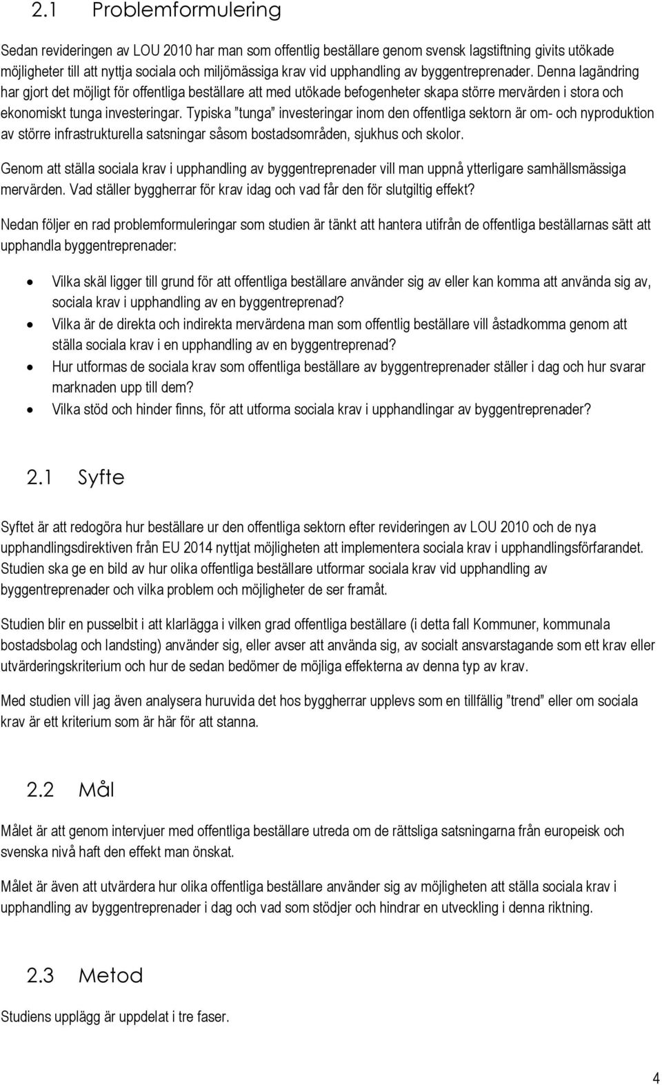 Typiska tunga investeringar inm den ffentliga sektrn är m- ch nyprduktin av större infrastrukturella satsningar såsm bstadsmråden, sjukhus ch sklr.