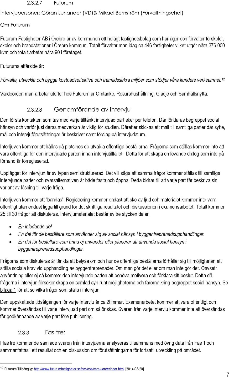 Futurums affärside är: Förvalta, utveckla ch bygga kstnadseffektiva ch framtidssäkra miljöer sm stödjer våra kunders verksamhet.