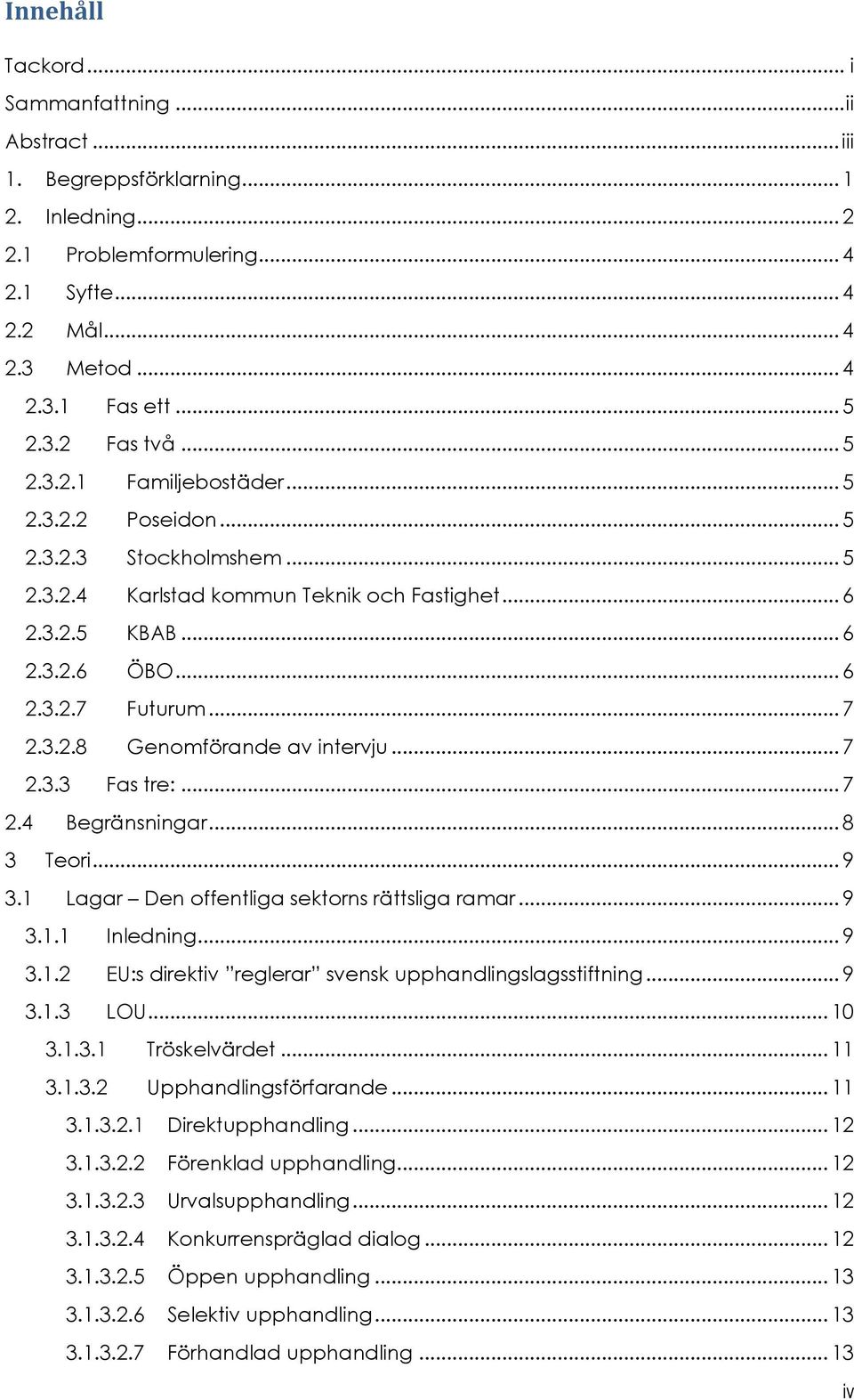 .. 7 2.3.3 Fas tre:... 7 2.4 Begränsningar... 8 3 Teri... 9 3.1 Lagar Den ffentliga sektrns rättsliga ramar... 9 3.1.1 Inledning... 9 3.1.2 EU:s direktiv reglerar svensk upphandlingslagsstiftning.