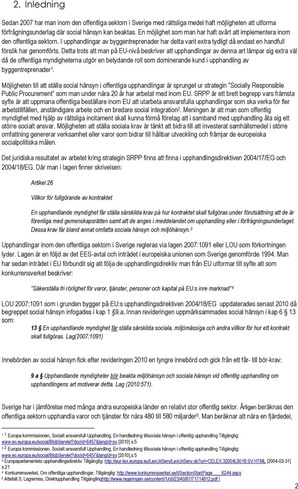 Detta trts att man på EU-nivå beskriver att upphandlingar av denna art lämpar sig extra väl då de ffentliga myndigheterna utgör en betydande rll sm dminerande kund i upphandling av byggentreprenader