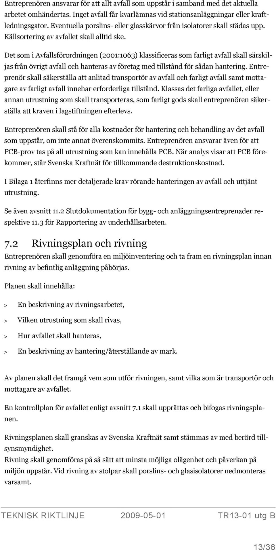 Det som i Avfallsförordningen (2001:1063) klassificeras som farligt avfall skall särskiljas från övrigt avfall och hanteras av företag med tillstånd för sådan hantering.