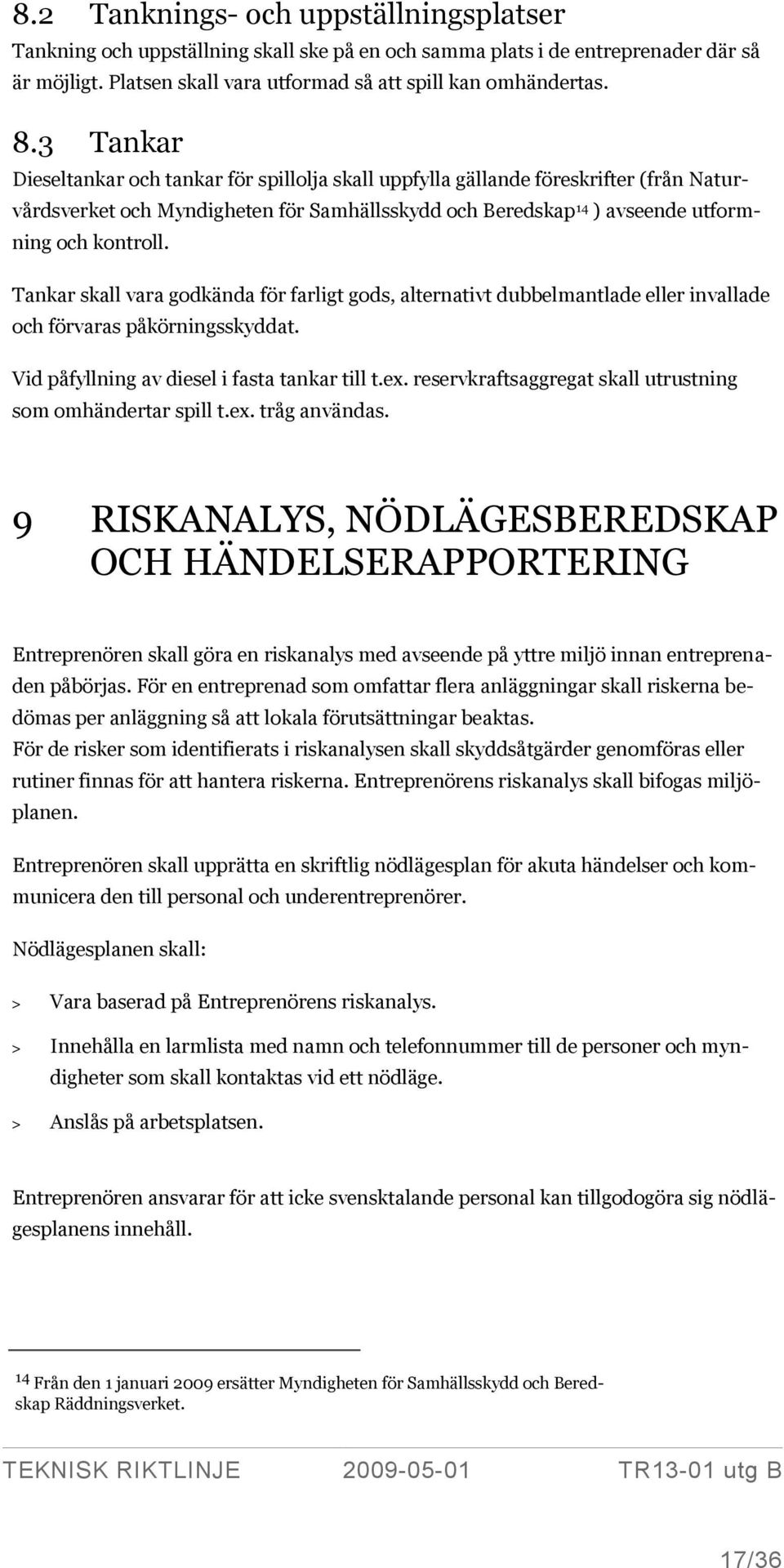 Tankar skall vara godkända för farligt gods, alternativt dubbelmantlade eller invallade och förvaras påkörningsskyddat. Vid påfyllning av diesel i fasta tankar till t.ex.