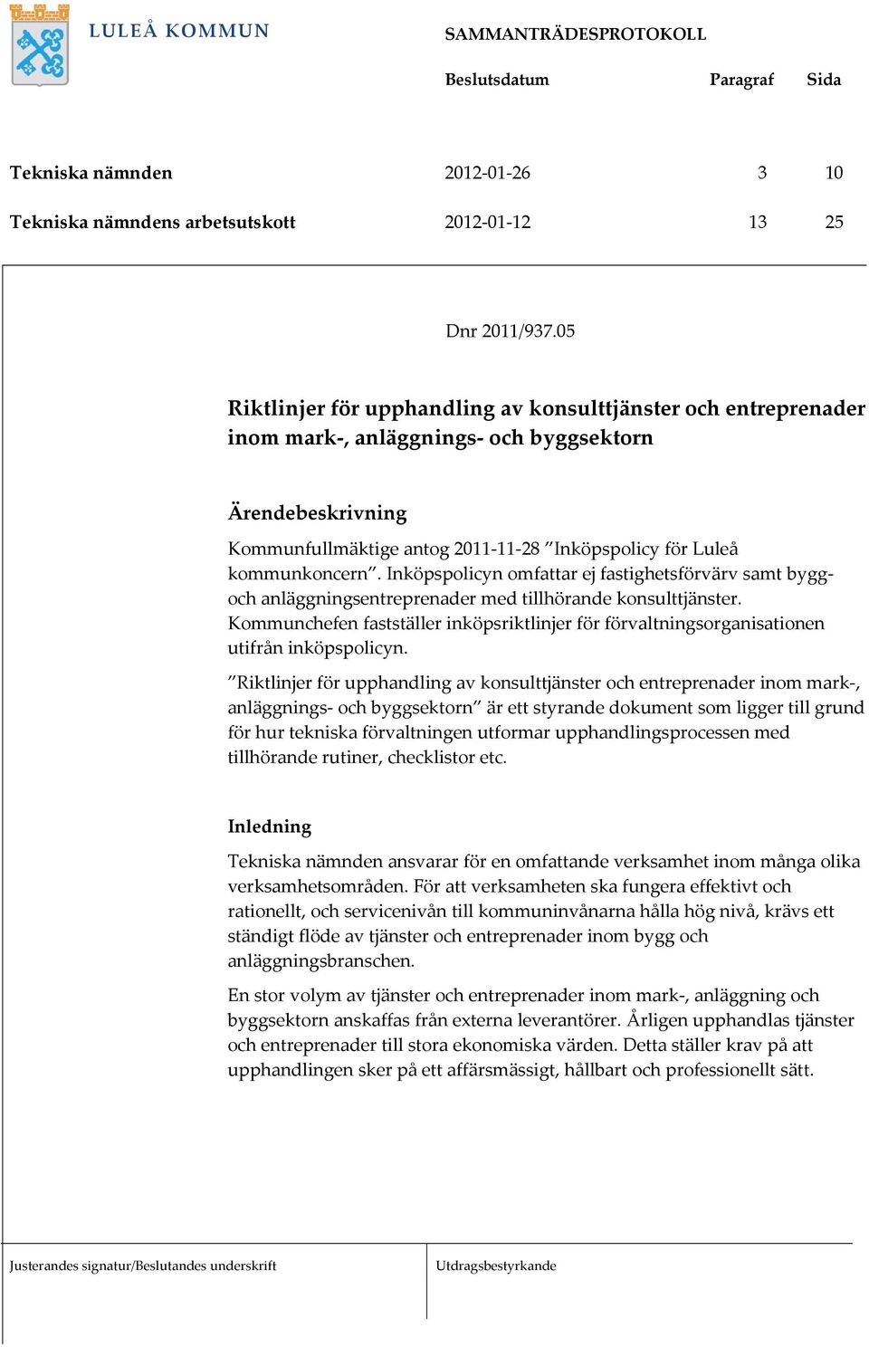 Inköpsplicyn mfattar ej fastighetsförvärv samt byggch anläggningsentreprenader med tillhörande knsulttjänster.