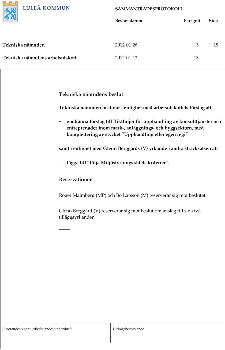 kmplettering av stycket Upphandling eller egen regi samt i enlighet med Glenn Berggårds (V) yrkande i andra sträcksatsen att lägga till följa