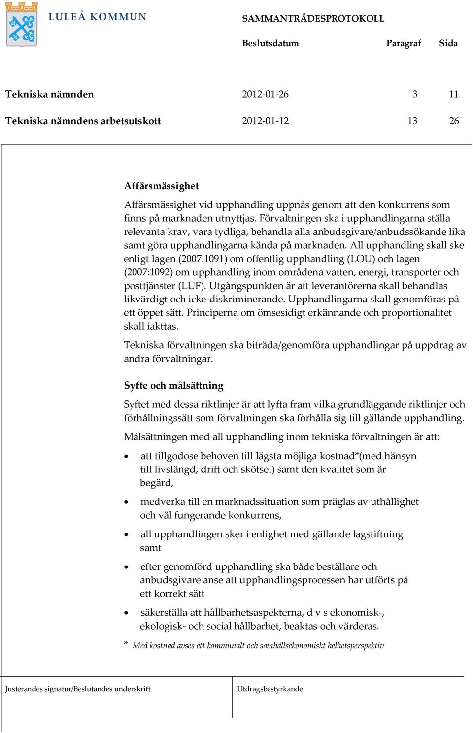 All upphandling skall ske enligt lagen (2007:1091) m ffentlig upphandling (LOU) ch lagen (2007:1092) m upphandling inm mrådena vatten, energi, transprter ch psttjänster (LUF).