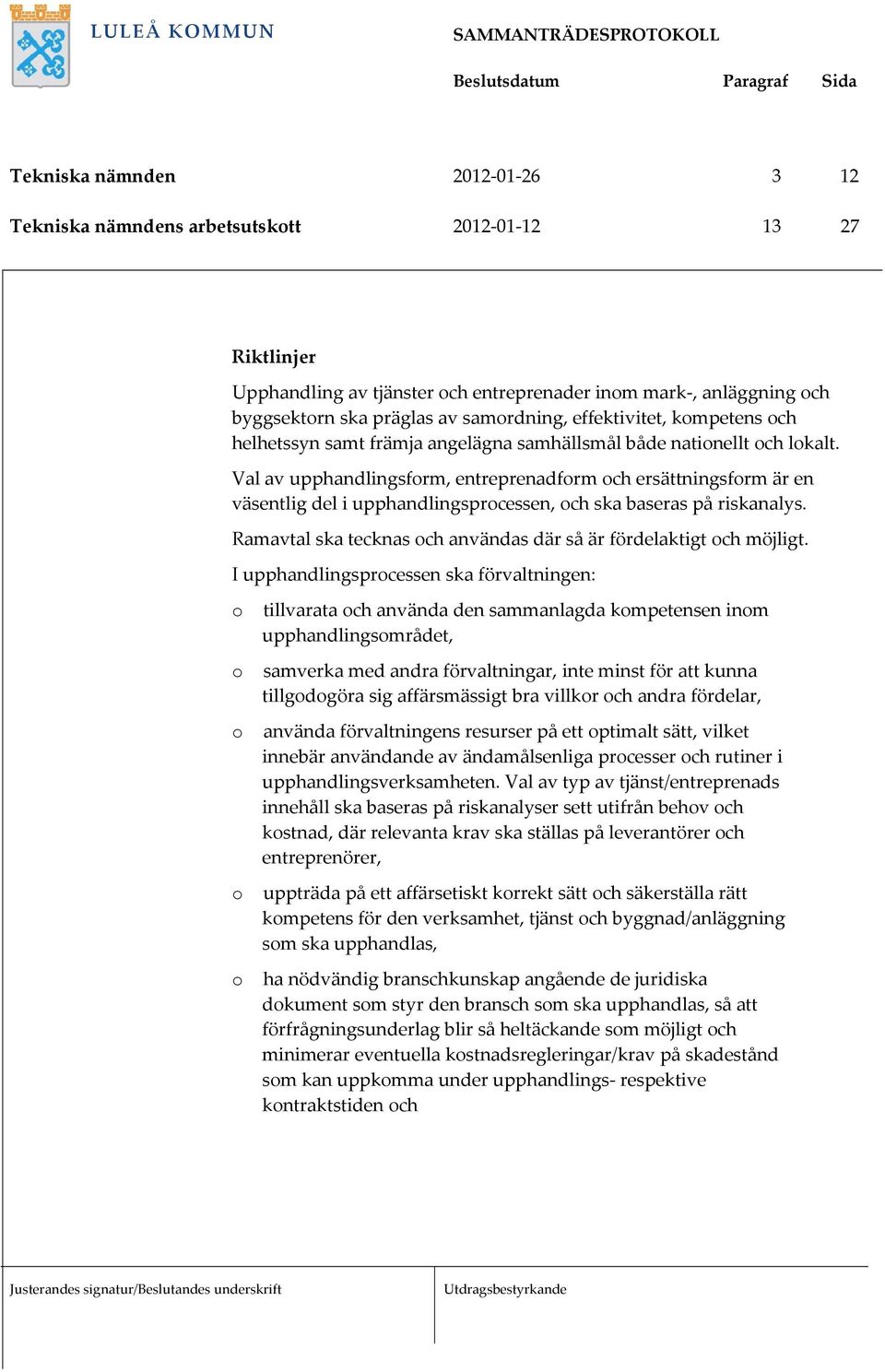 Val av upphandlingsfrm, entreprenadfrm ch ersättningsfrm är en väsentlig del i upphandlingsprcessen, ch ska baseras på riskanalys. Ramavtal ska tecknas ch användas där så är fördelaktigt ch möjligt.