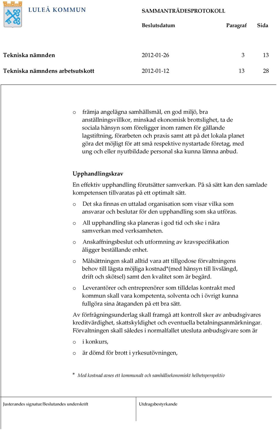 kunna lämna anbud. Upphandlingskrav En effektiv upphandling förutsätter samverkan. På så sätt kan den samlade kmpetensen tillvaratas på ett ptimalt sätt.